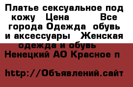 Платье сексуальное под кожу › Цена ­ 500 - Все города Одежда, обувь и аксессуары » Женская одежда и обувь   . Ненецкий АО,Красное п.